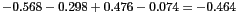 $-0.568-0.298+0.476-0.074=-0.464$