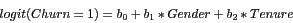 \begin{displaymath}
logit(Churn=1)=b_0+b_1*Gender+b_2*Tenure
\end{displaymath}