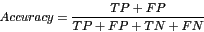 \begin{displaymath}
Accuracy = {TP + FP \over TP + FP + TN + FN}
\end{displaymath}